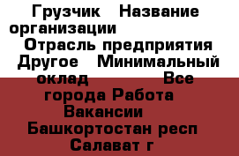 Грузчик › Название организации ­ Fusion Service › Отрасль предприятия ­ Другое › Минимальный оклад ­ 20 000 - Все города Работа » Вакансии   . Башкортостан респ.,Салават г.